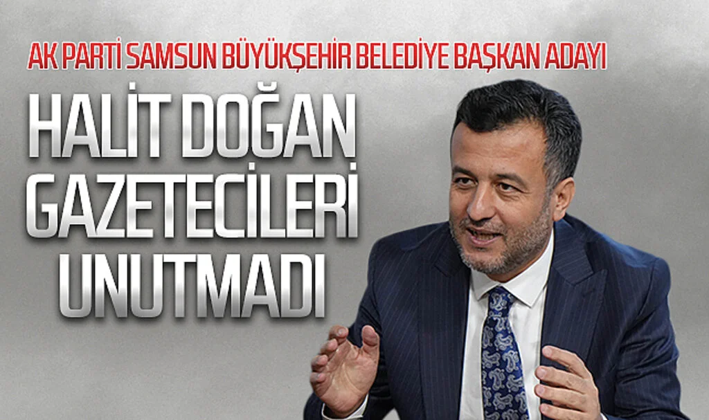 AK Parti Samsun Büyükşehir Belediye Başkan adayı Halit Doğan gazetecileri unutmadı