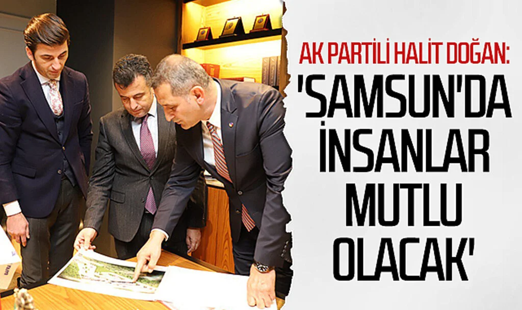 AK Parti Samsun Büyükşehir Belediye Başkan adayı Halit Doğan: 'Samsun'da insanlar mutlu olacak'