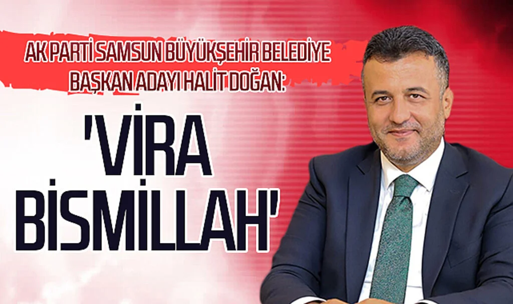 AK Parti Samsun Büyükşehir Belediye Başkan Adayı Halit Doğan: 'Vira Bismillah'