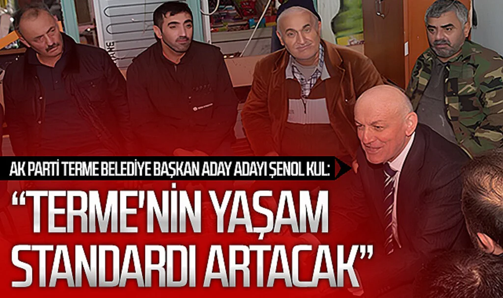 AK Parti Terme Başkan aday adayı Şenol Kul: "Terme'nin yaşam standardı artacak"