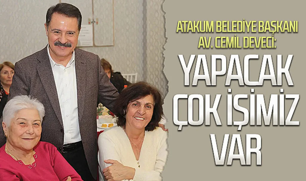 Atakum Belediye Başkanı Av. Cemil Deveci: "Yapacak çok işimiz var"