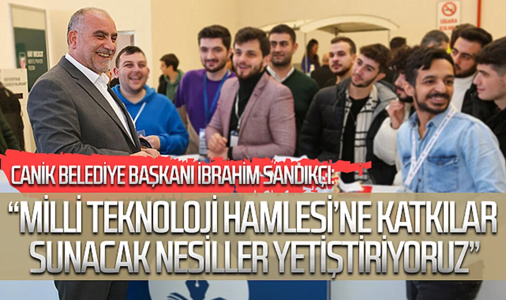 Canik Belediye Başkanı İbrahim Sandıkçı: "Milli Teknoloji Hamlesi'ne katkılar sunacak nesiller yetiştiriyoruz"