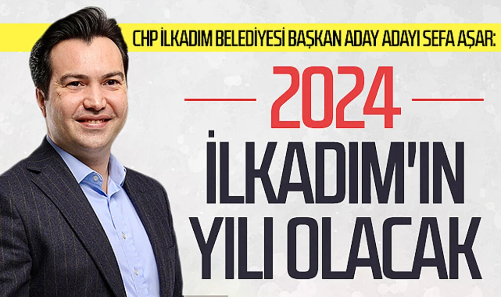 CHP İlkadım Belediyesi Başkan aday adayı Sefa Aşar: "2024 İlkadım'ın yılı olacak"