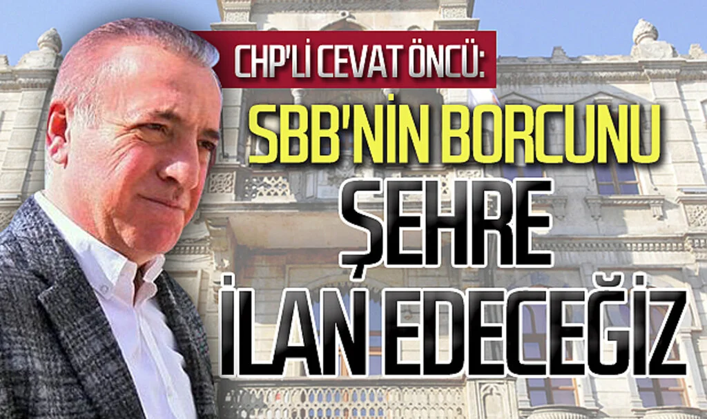 CHP'li Cevat Öncü: Samsun Büyükşehir Belediyesi'nin borcunu şehre ilan edeceğiz
