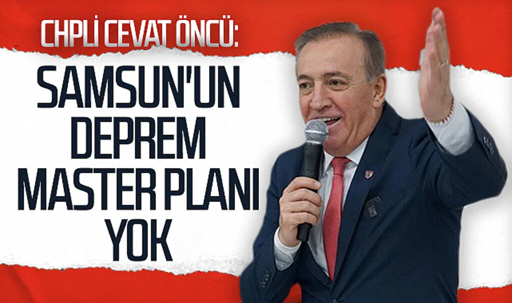 CHP Samsun Büyükşehir Başkan Adayı Cevat Öncü: "SAMSUN'UN DEPREM MASTER PLANI YOK"