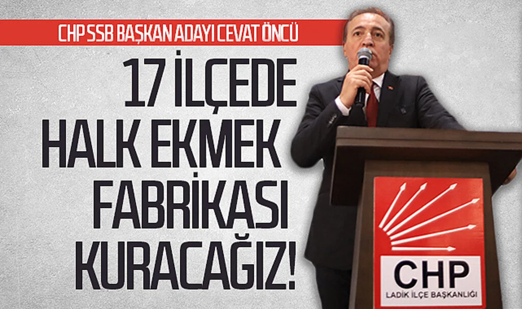 CHP Samsun Büyükşehir Belediye Başkan Adayı Cevat Öncü: "17 ilçede Halk Ekmek Fabrikası kuracağız!"