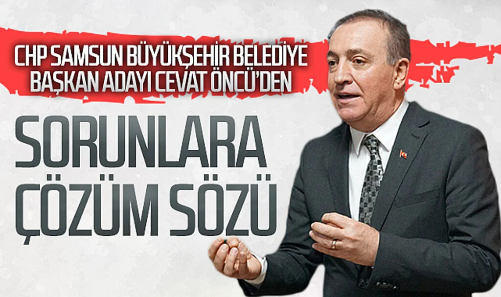 CHP Samsun Büyükşehir Belediye Başkan Adayı Cevat Öncü'den sorunlara çözüm sözü
