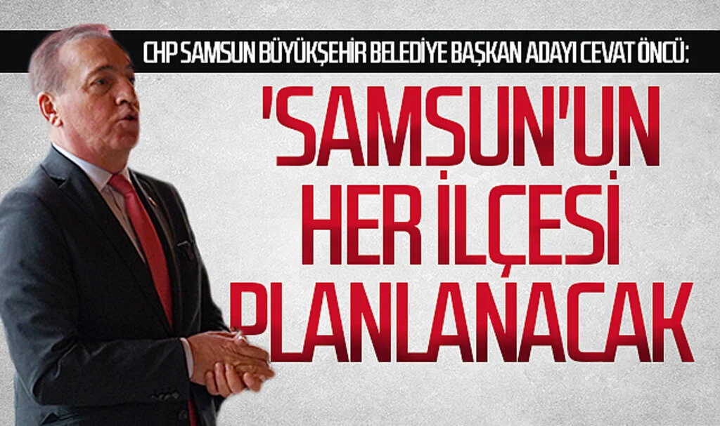 CHP Samsun Büyükşehir Belediye Başkan Adayı Cevat Öncü muhtarlarla buluştu