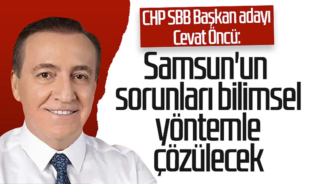 CHP SBB Başkan adayı Cevat Öncü: Samsun'un sorunları bilimsel yöntemle çözülecek 