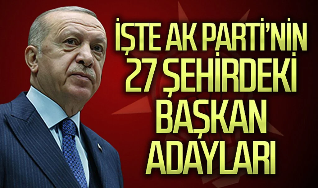 İşte AK Parti'nin 27 şehirdeki başkan adayları