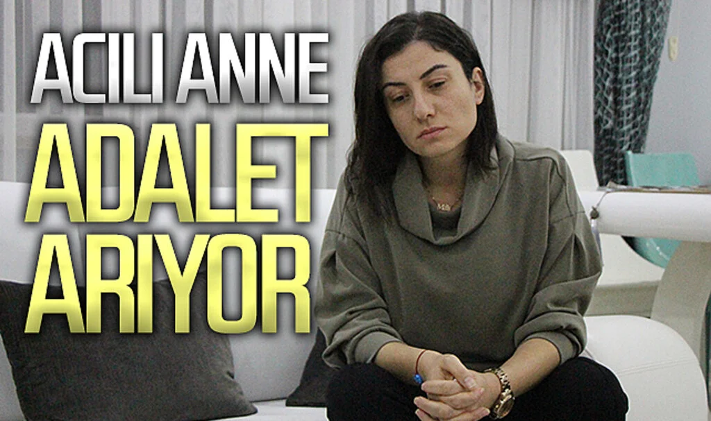 Melis’in acılı annesi  adalet arıyor 