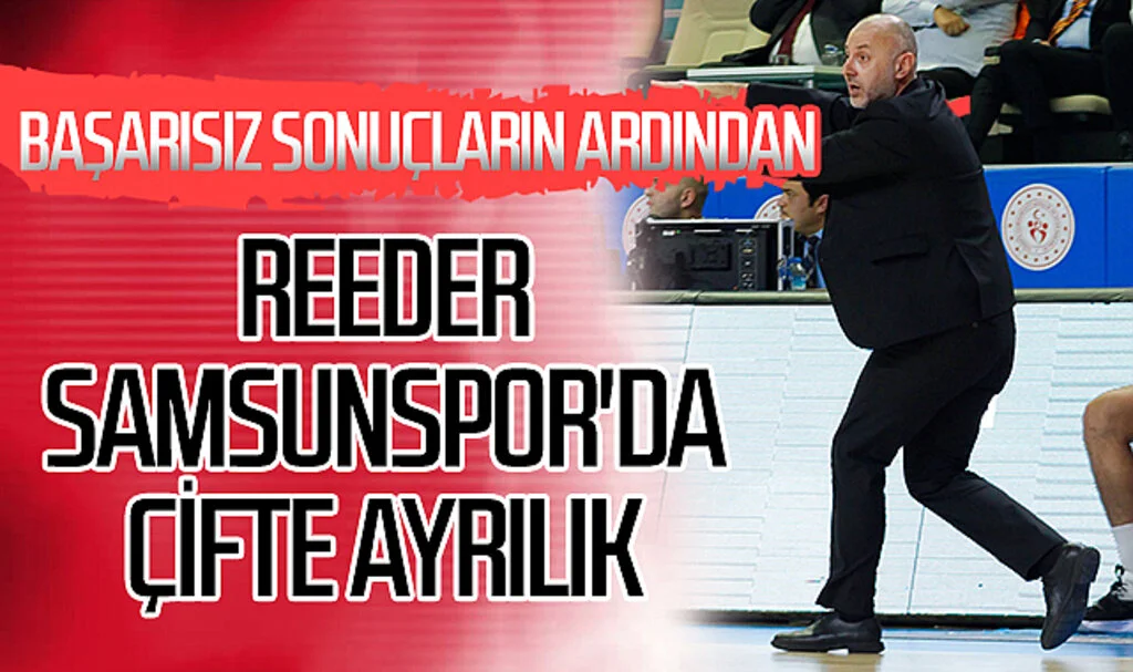 Reeder Samsunspor'da çifte ayrılık