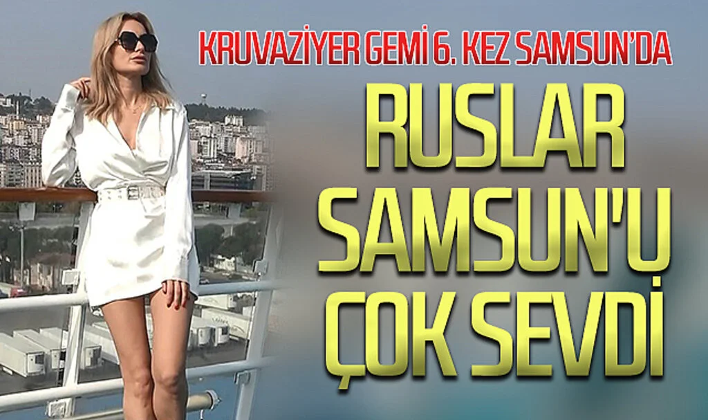 Ruslar Samsun'u çok sevdi: Kruvaziyer gemi 6. kez Samsun’da
