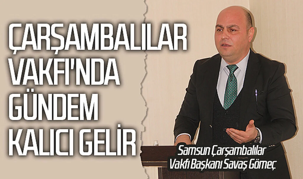 Samsun Çarşambalılar Vakfı'nda gündem kalıcı gelir