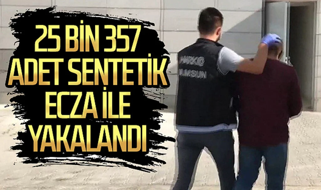 Samsun'da 25 bin 357 adet sentetik ecza ile yakalanan şahıs tutuklandı