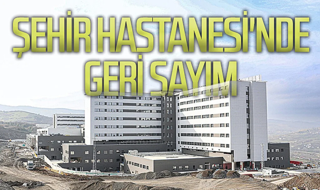 Samsun Şehir Hastanesi'nde geri sayım