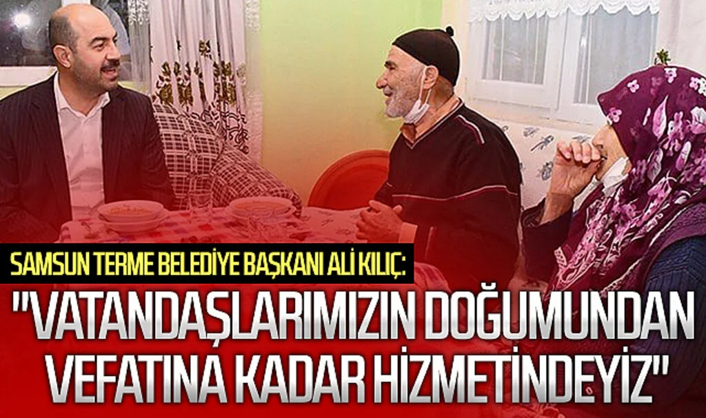 Samsun Terme Belediye Başkanı Ali Kılıç: "Vatandaşlarımızın doğumundan vefatına kadar hizmetindeyiz"