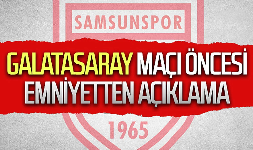 Samsunspor - Galatasaray maçı öncesi Samsun İl Emniyet Müdürlüğü'nden açıklama