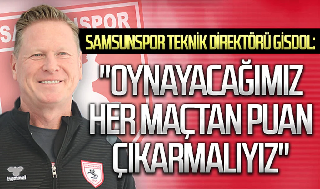 Samsunspor Teknik Direktörü Gisdol: "Oynayacağımız her maçtan puan çıkarmalıyız"