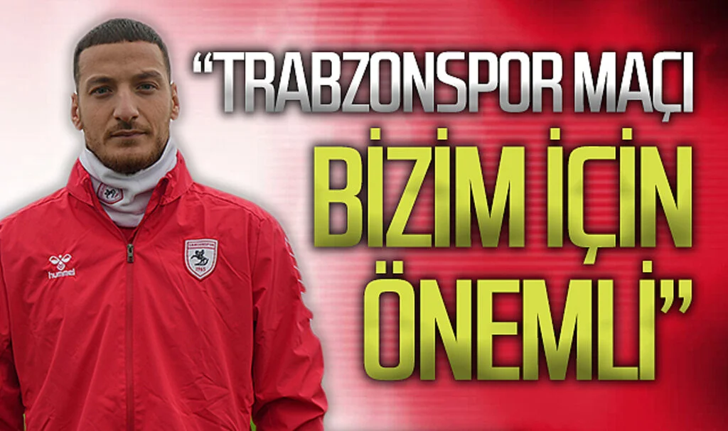 Samsunspor'un forveti Ercan Kara: "Trabzonspor maçı bizim için önemli"