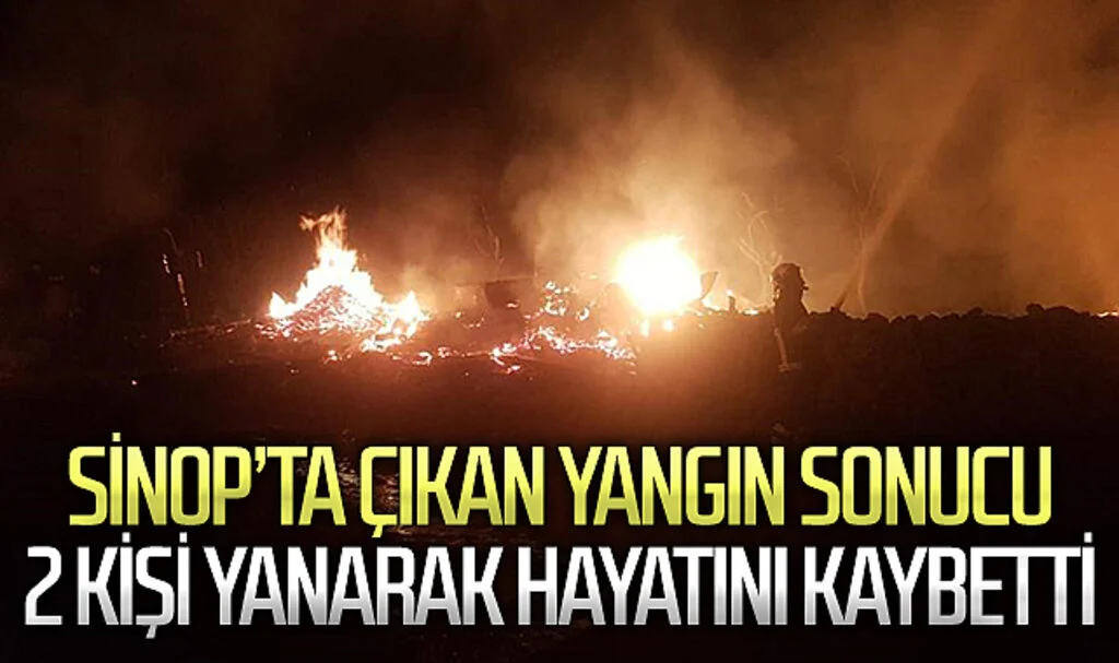 Sinop’ta çıkan yangın sonucu 2 kişi yanarak hayatını kaybetti