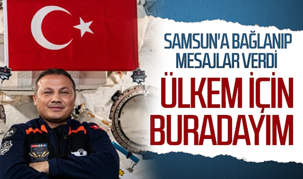 Türkiye'nin ilk astronotu Alper Gezeravcı Samsun'a bağlanıp mesajlar verdi: ÜLKEM İÇİN  BURADAYIM
