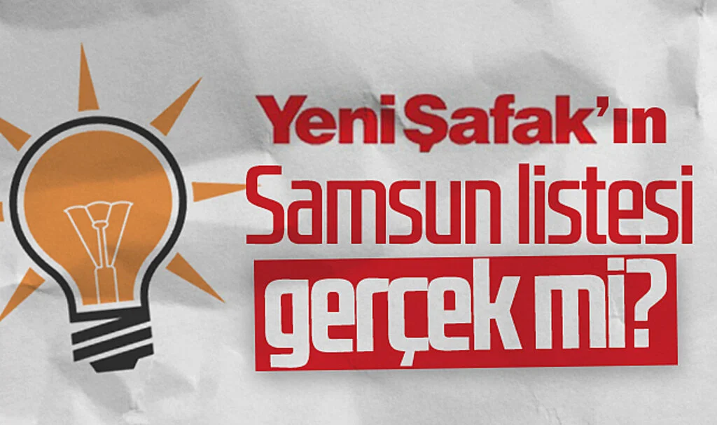 Yeni Şafak'ın Ak Parti Samsun Aday Listesi Gerçek Mi?