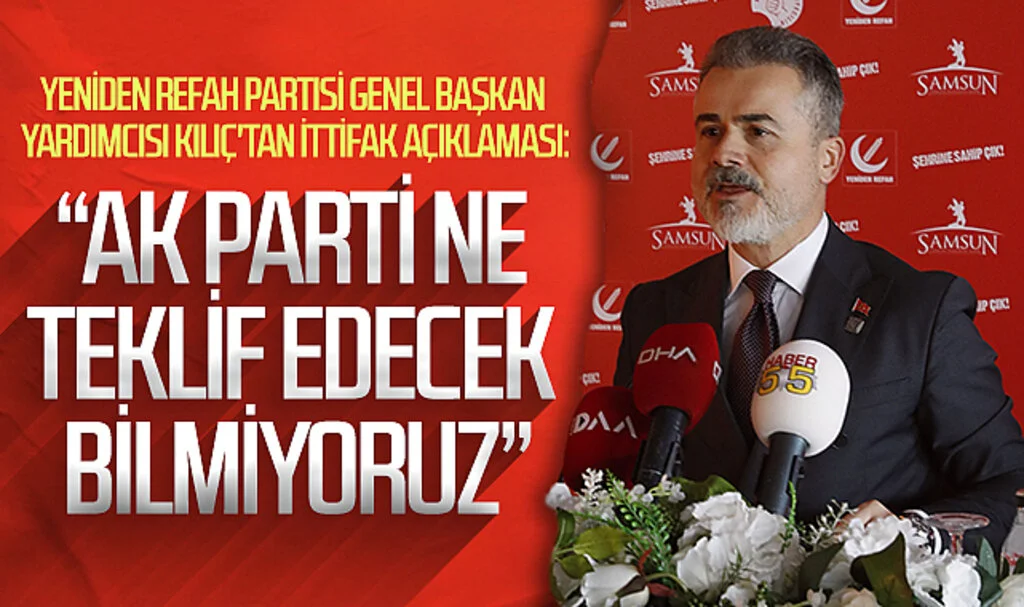 Yeniden Refah Partisi Genel Başkan Yardımcısı Kılıç'tan ittifak açıklaması: "AK Parti ne teklif edecek bilmiyoruz"