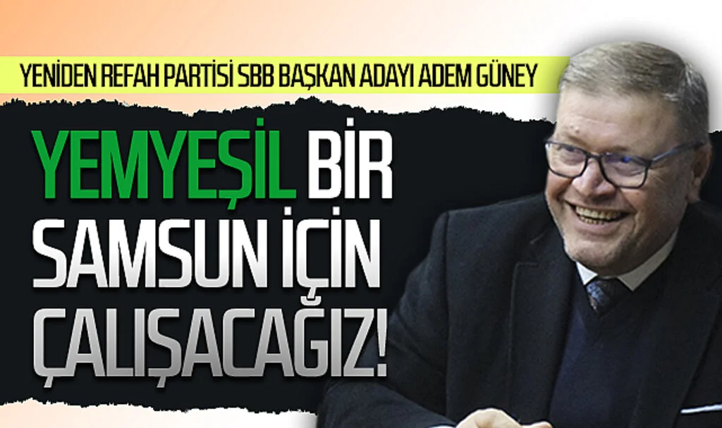 Yeniden Refah Partisi Samsun Büyükşehir Belediye Başkan Adayı Avukat Güney: "Yemyeşil bir Samsun için çalışacağız"