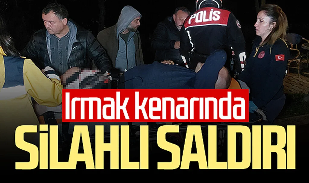 Yer Samsun: Irmak kenarında otururken silahlı saldırıya uğradı