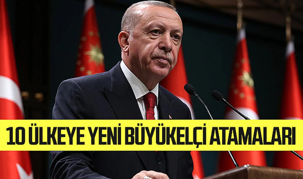 10 Ülkeye Yeni Büyükelçi Atamaları