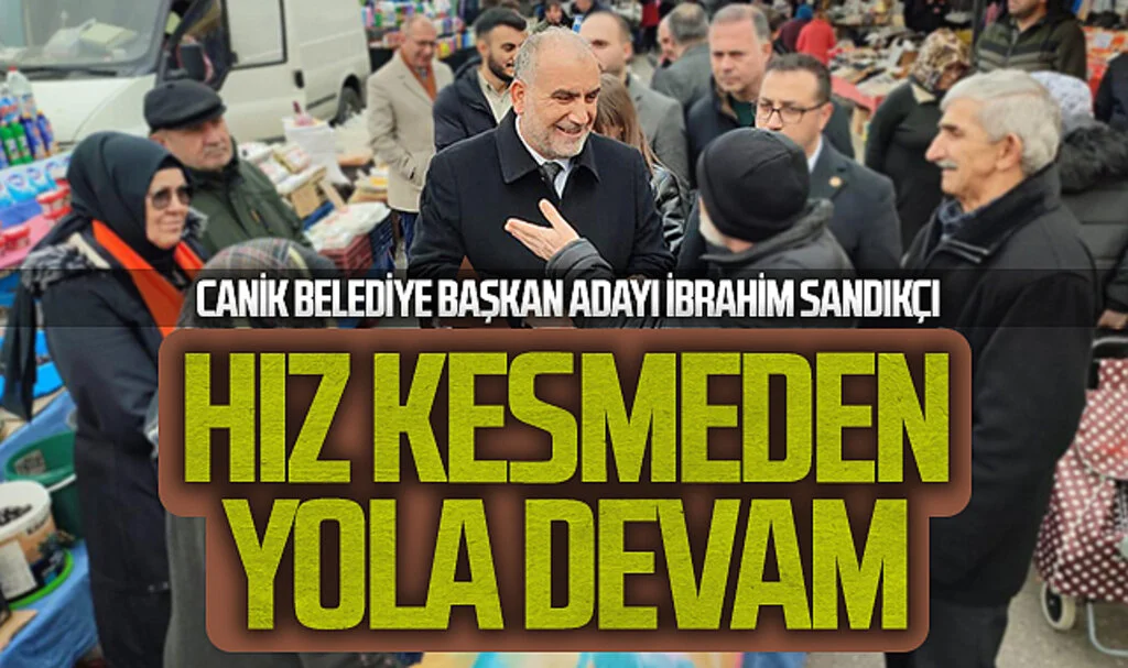 AK Parti Canik Belediye Başkan Adayı İbrahim Sandıkçı: "Canik’te Hız Kesmeden Yola Devam"
