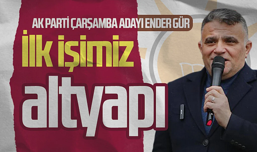 AK Parti Çarşamba Belediye Başkan Adayı Ender Gür: "İlk işimiz altyapı"