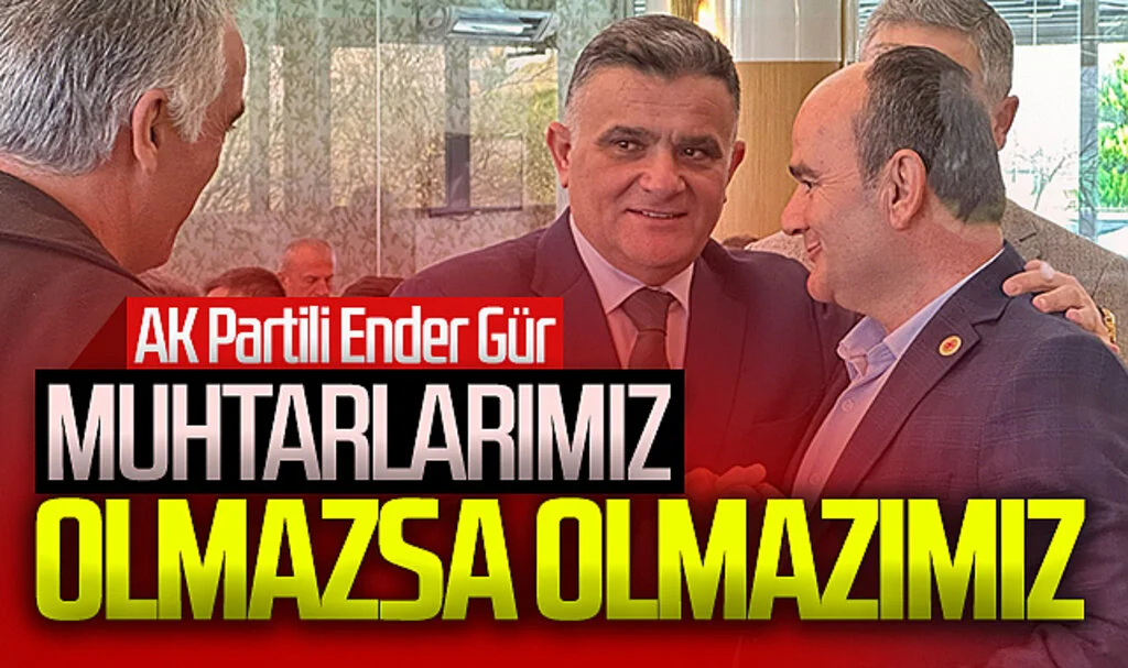 AK Parti Çarşamba Belediye Başkan Adayı Ender Gür: 'Muhtarlarımız olmazsa olmazımız'