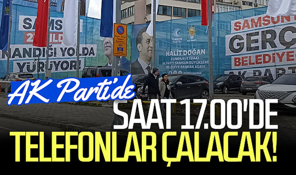 AK Parti'de Saat 17.00'de Telefonlar Çalacak!