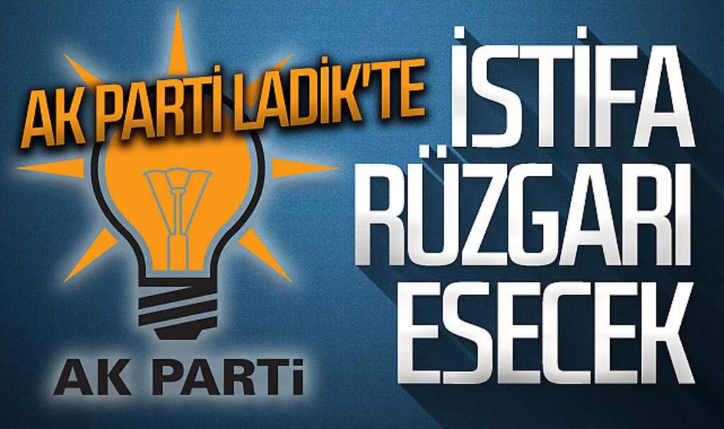 AK Parti Ladik'te istifa rüzgarı esecek