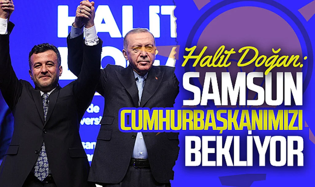 AK Parti Samsun Büyükşehir Belediye Başkan Adayı Halit Doğan: "Samsun, Cumhurbaşkanımızı bekliyor"
