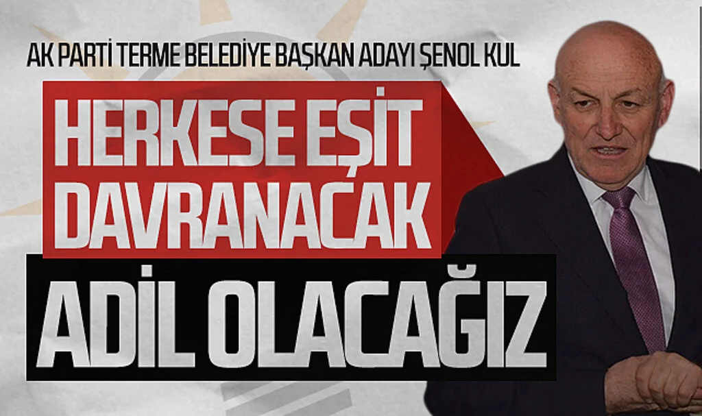 AK Parti Terme Belediye Başkan adayı Şenol Kul: "Herkese eşit davranacak ve adil olacağız"