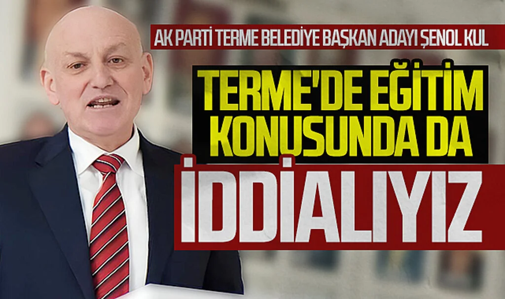 AK Parti Terme Belediye Başkan adayı Şenol Kul:  "Terme'de eğitim konusunda da iddialıyız"