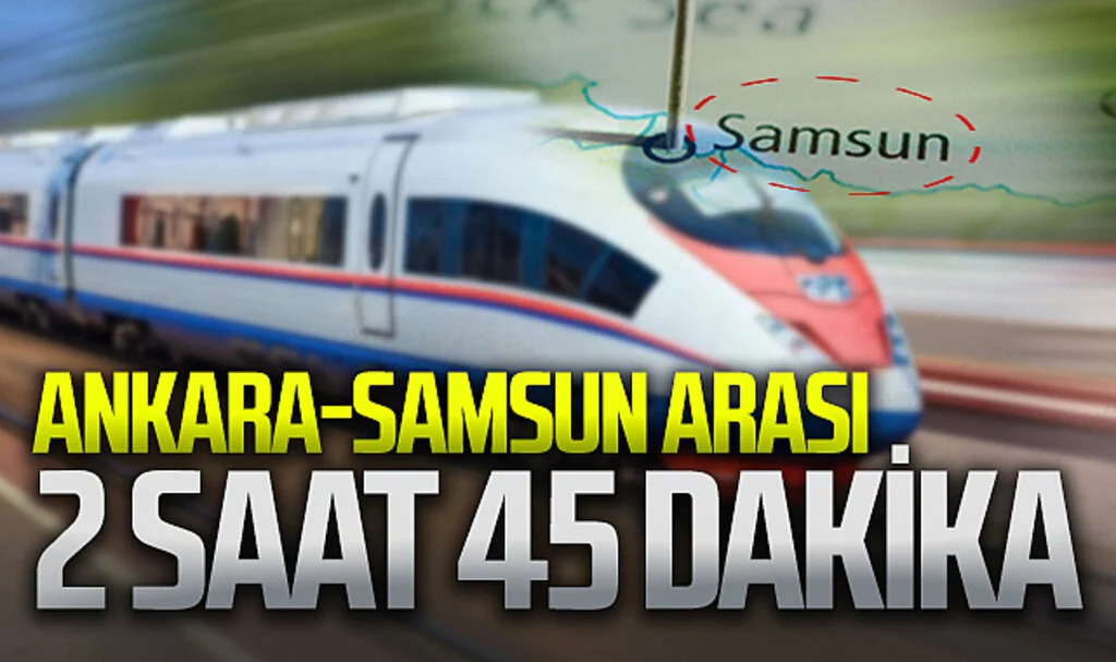 Ankara-Samsun Arası Hızlı Tren Hattı ile Seyahat Süresi 2 Saat 45 Dakikaya İnecek