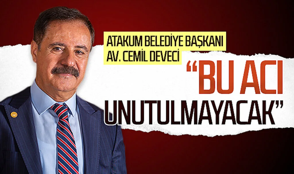 Atakum Belediye Başkanı  Av. Cemil Deveci,: “Bu acı, unutulmayacak”