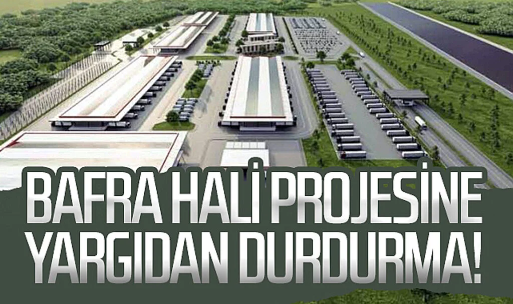 Bafra Hali projesine yargıdan durdurma!