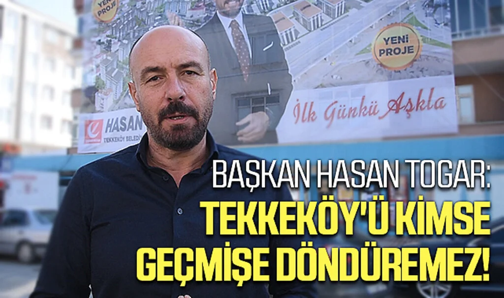 Başkan Hasan Togar: Tekkeköy'ü Kimse Geçmişe Döndüremez!