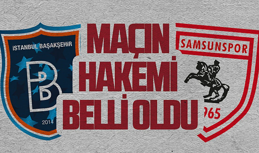 Başakşehir- Samsunspor maçının hakemi belli oldu