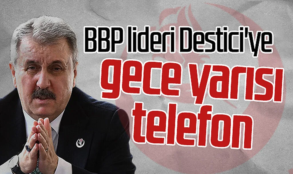 Büyük Birlik Partisi lideri Mustafa Destici'ye gece yarısı telefon