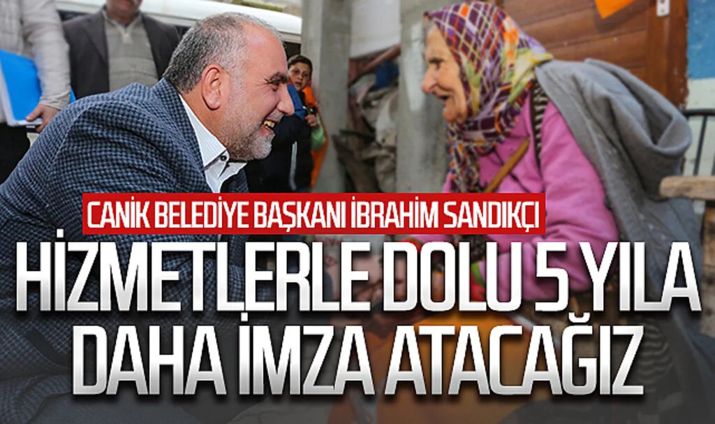Canik Belediye Başkanı İbrahim Sandıkçı: “Eser ve hizmetlerle dolu 5 yıla daha imza atacağız”