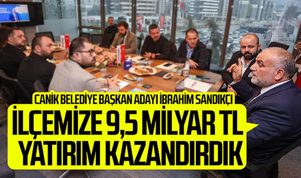 Canik Belediye Başkanı İbrahim Sandıkçı:  “İlçemize 9,5 milyar TL yatırım kazandırdık”
