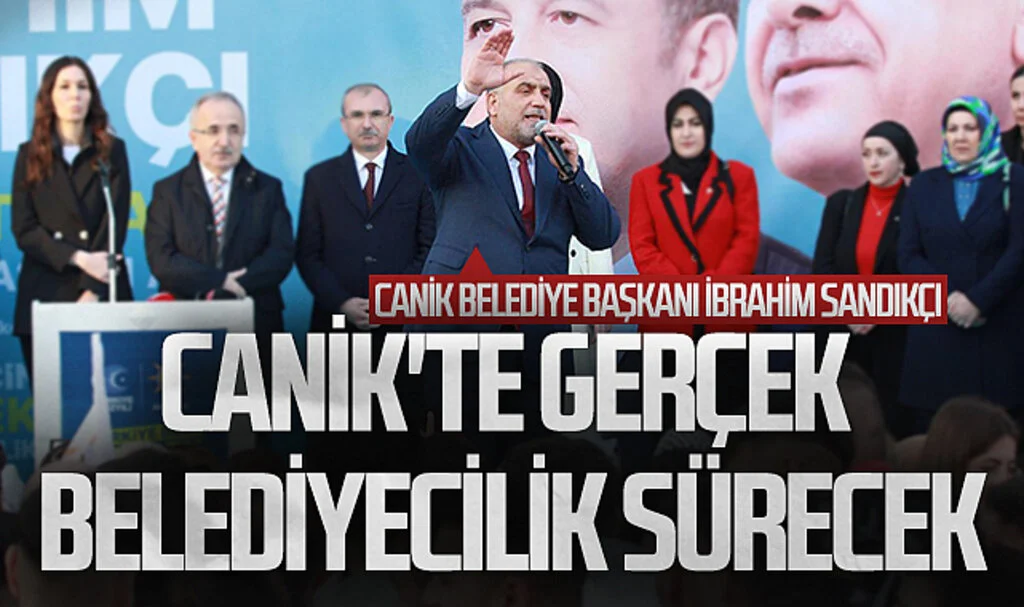 Canik Belediye Başkanı ve Başkan Adayı İbrahim Sandıkçı: 'Canik'te gerçek belediyecilik sürecek'
