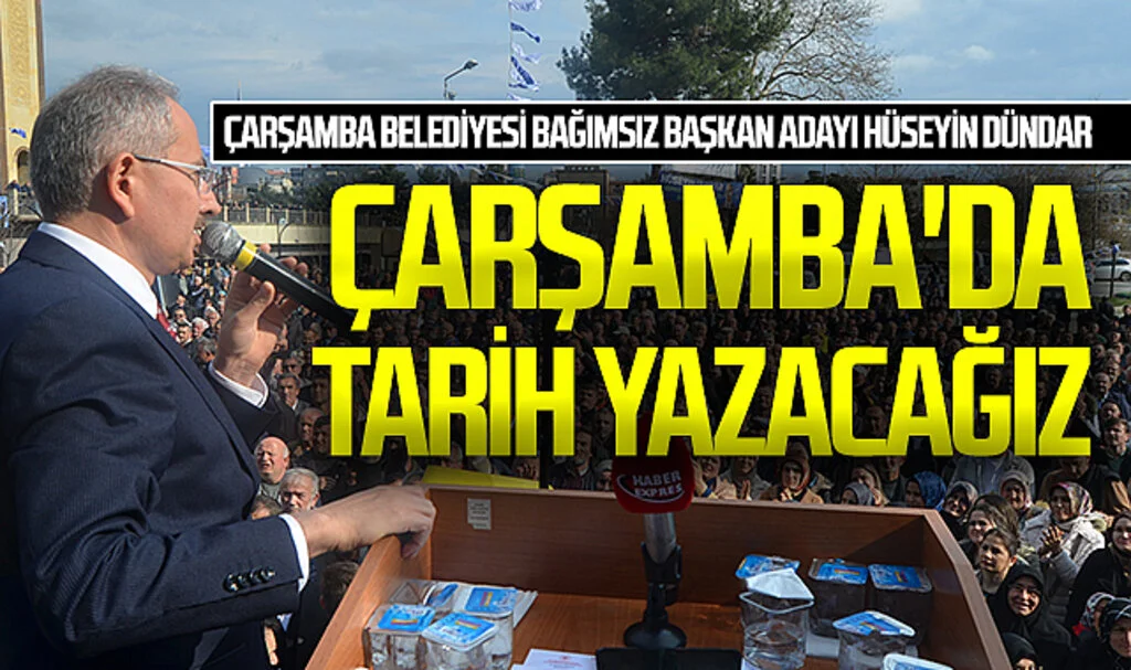 Çarşamba Belediyesi Bağımsız Başkan adayı Hüseyin Dündar: 'Çarşamba'da tarih yazacağız'