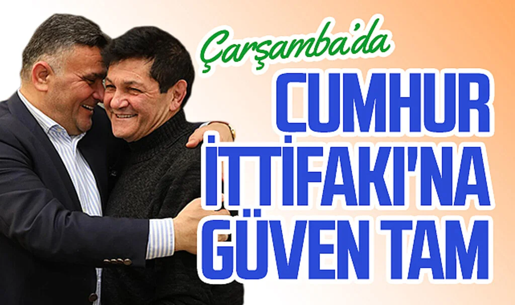 Çarşamba'da 'Cumhur İttifakı'na güven tam